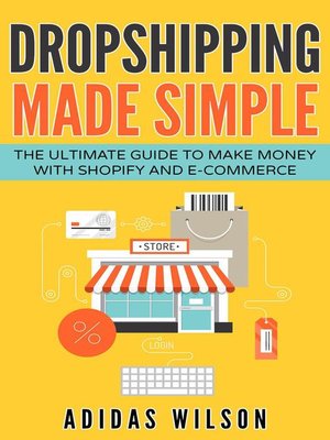cover image of Dropshipping Made Simple--The Ultimate Guide to Make Money With Shopify and E-Commerce